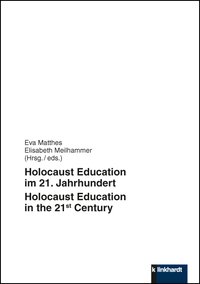 Matthes, Eva  / Meilhammer, Elisabeth  (Hg.): Holocaust Education im 21. Jahrhundert - Holocaust Education in the 21st Century