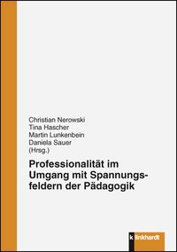 Nerowski, Christian  / Hascher, Tina  / Lunkenbein, Martin  / Sauer, Daniela  (Hg.): Professionalität im Umgang mit Spannungsfeldern der Pädagogik