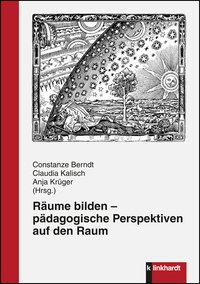 Berndt, Constanze  / Kalisch, Claudia  / Krüger, Anja  (Hg.): Räume bilden - pädagogische Perspektiven auf den Raum