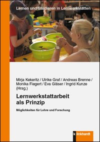 Kekeritz, Mirja  / Graf, Ulrike  / Brenne, Andreas  / Fiegert, Monika  / Gläser, Eva  / Kunze, Ingrid  (Hg.): Lernwerkstattarbeit als Prinzip