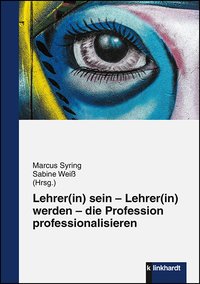 Syring, Marcus  / Weiß, Sabine  (Hg.): Lehrer(in) sein - Lehrer(in) werden - die Profession professionalisieren