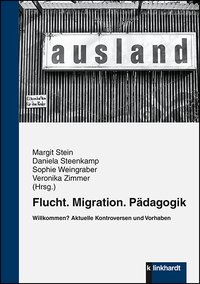 Stein, Margit  / Steenkamp, Daniela  / Weingraber, Sophie  / Zimmer, Veronika  (Hg.): Flucht. Migration. Pädagogik