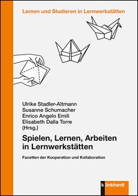Stadler-Altmann, Ulrike  / Schumacher, Susanne  / Emili, Enrico Angelo  / Torre, Elisabeth Dalla  (Hg.): Spielen, Lernen, Arbeiten in Lernwerkstätten