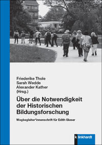 Thole, Friederike  / Wedde, Sarah  / Kather, Alexander  (Hg.): Über die Notwendigkeit der Historischen Bildungsforschung