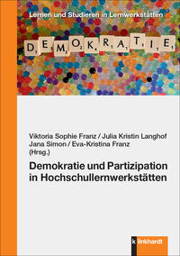 Franz, Viktoria Sophie  / Langhof, Julia Kristin  / Simon, Jana  / Franz, Eva-Kristina  (Hg.): Demokratie und Partizipation in Hochschullernwerkstätten